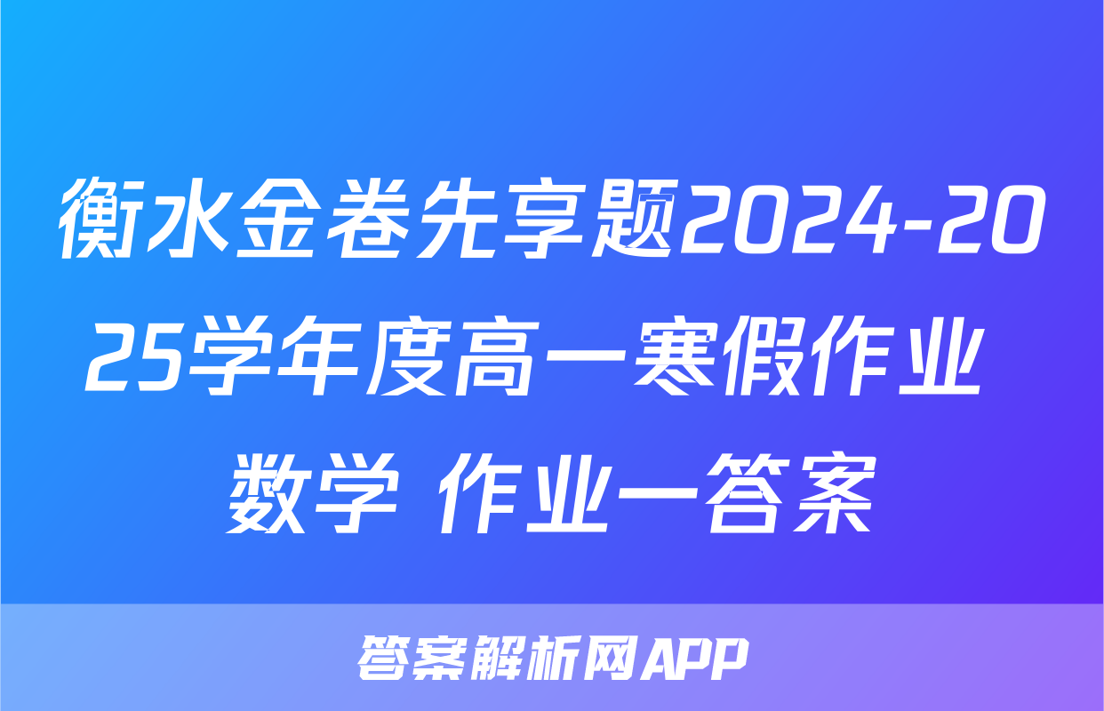 衡水金卷先享题2024-2025学年度高一寒假作业 数学 作业一答案