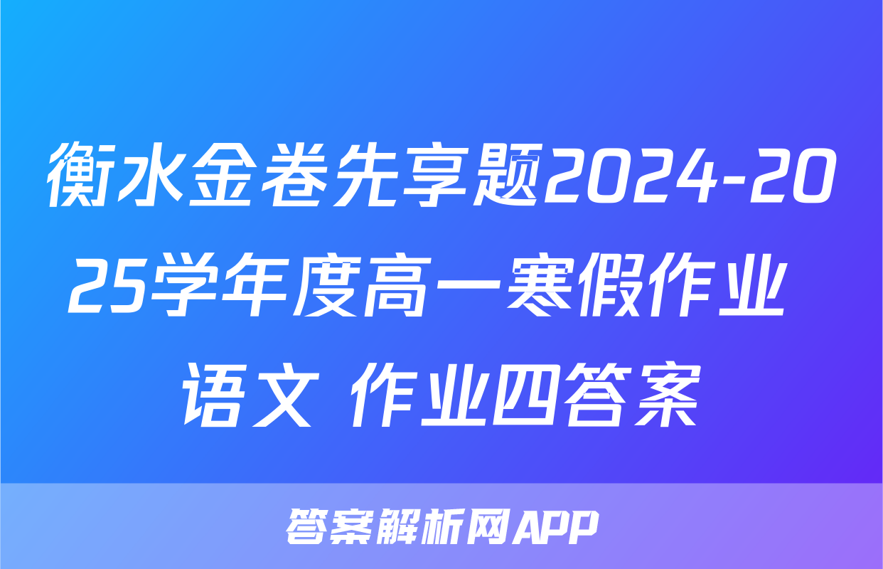 衡水金卷先享题2024-2025学年度高一寒假作业 语文 作业四答案