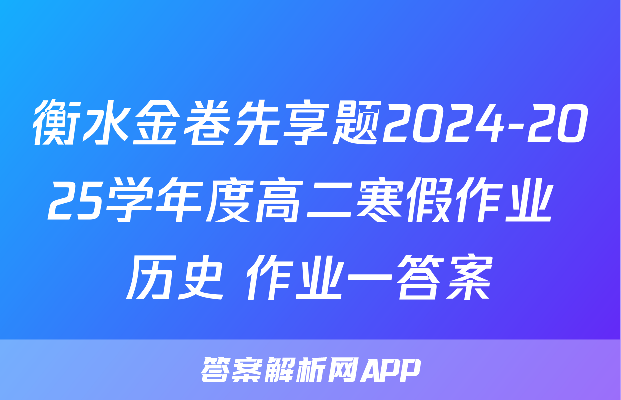 衡水金卷先享题2024-2025学年度高二寒假作业 历史 作业一答案