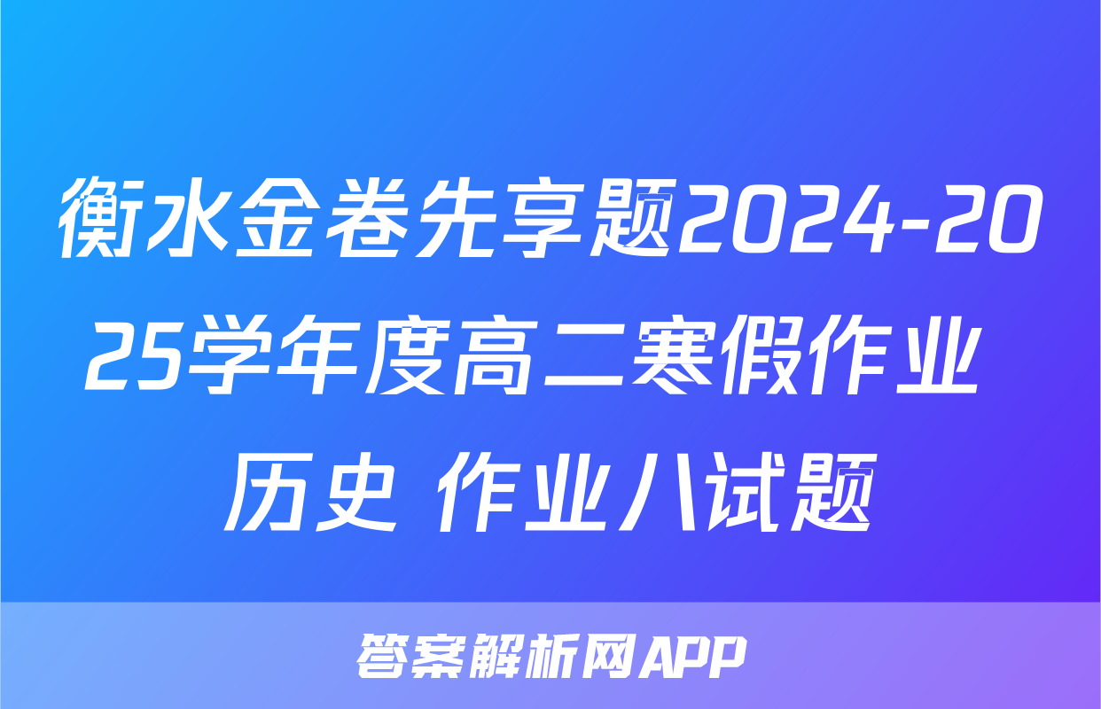 衡水金卷先享题2024-2025学年度高二寒假作业 历史 作业八试题