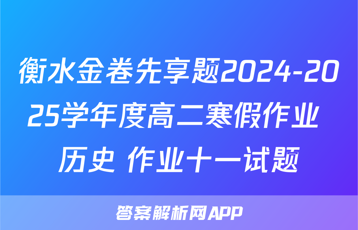 衡水金卷先享题2024-2025学年度高二寒假作业 历史 作业十一试题
