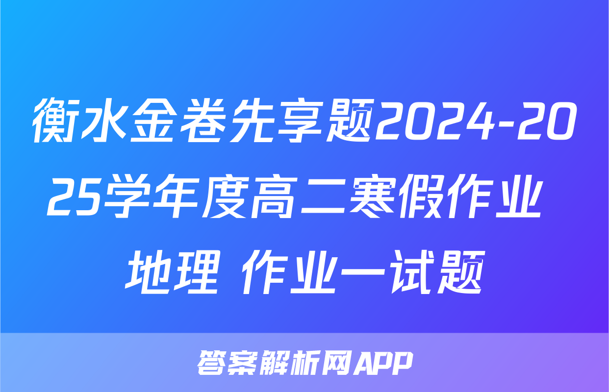 衡水金卷先享题2024-2025学年度高二寒假作业 地理 作业一试题