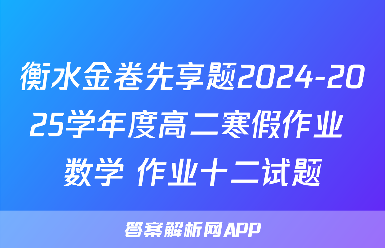 衡水金卷先享题2024-2025学年度高二寒假作业 数学 作业十二试题