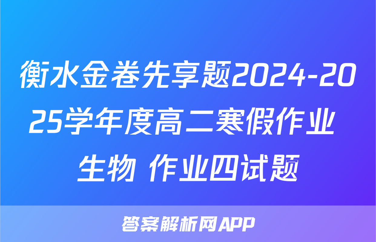 衡水金卷先享题2024-2025学年度高二寒假作业 生物 作业四试题