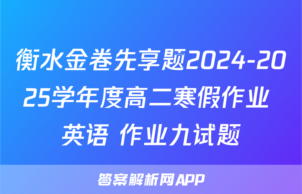 衡水金卷先享题2024-2025学年度高二寒假作业 英语 作业九试题