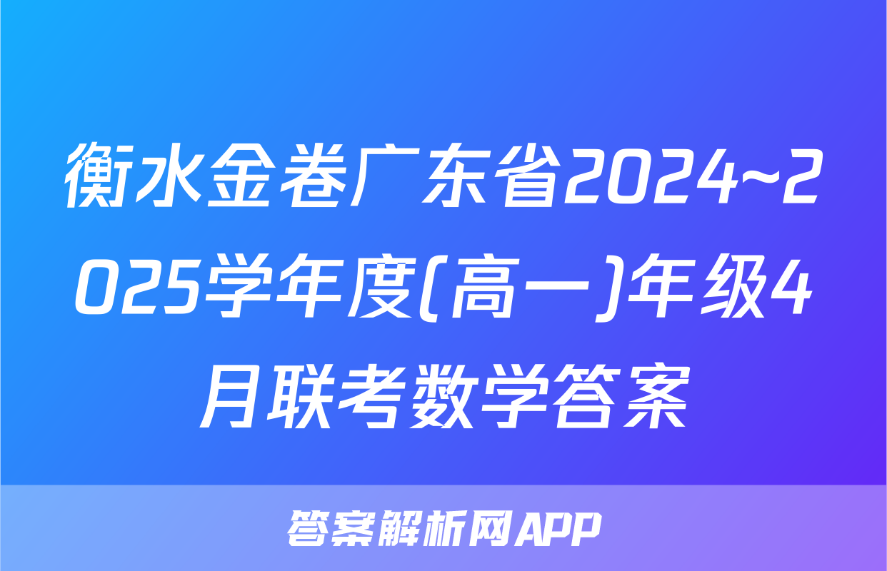 衡水金卷广东省2024~2025学年度(高一)年级4月联考数学答案