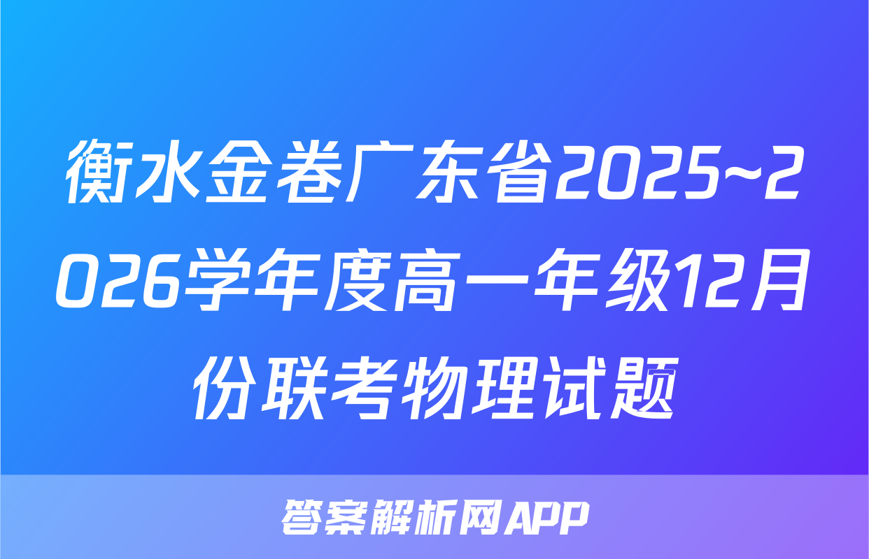 衡水金卷广东省2025~2026学年度高一年级12月份联考物理试题