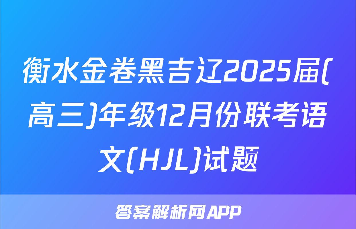 衡水金卷黑吉辽2025届(高三)年级12月份联考语文(HJL)试题