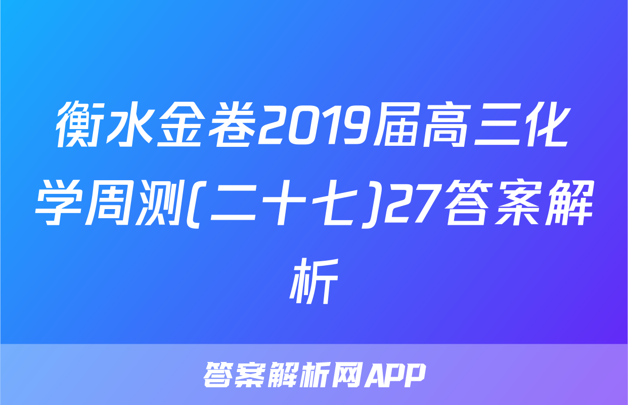 衡水金卷2019届高三化学周测(二十七)27答案解析