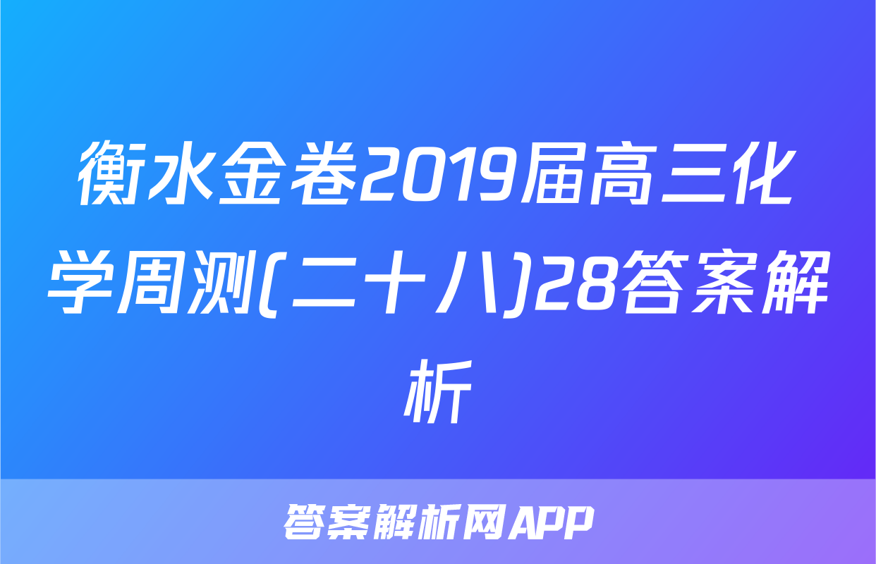 衡水金卷2019届高三化学周测(二十八)28答案解析