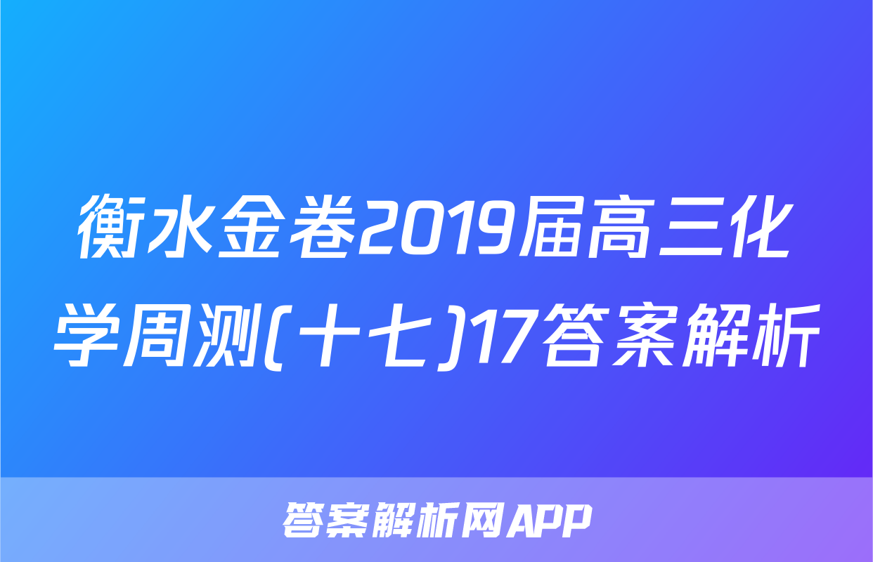 衡水金卷2019届高三化学周测(十七)17答案解析