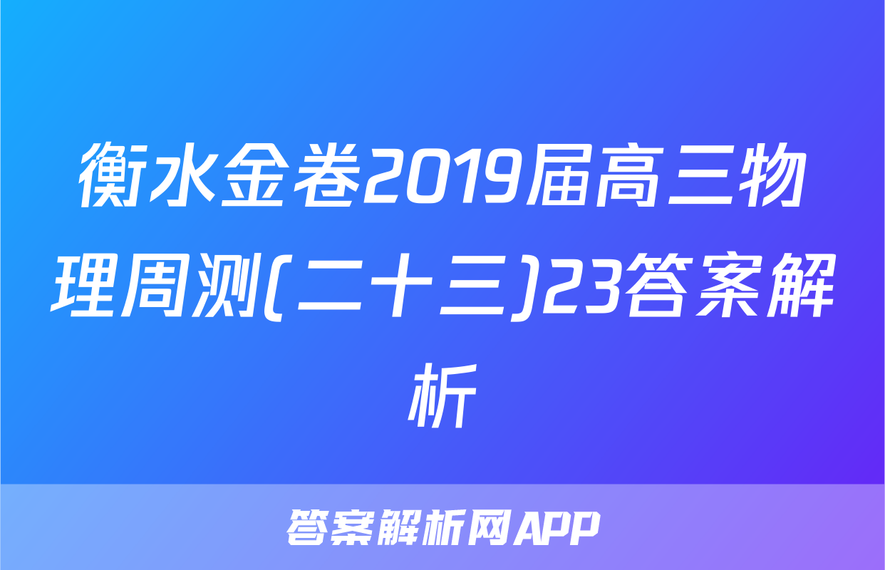 衡水金卷2019届高三物理周测(二十三)23答案解析