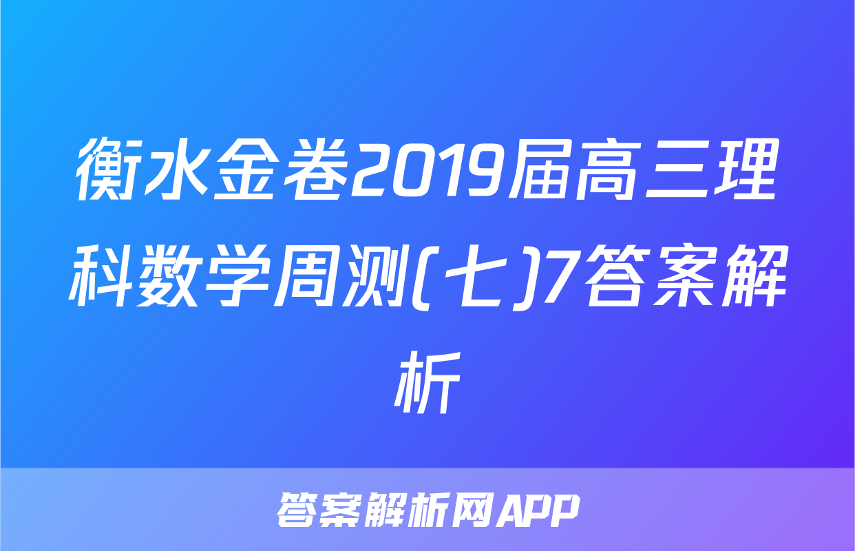 衡水金卷2019届高三理科数学周测(七)7答案解析