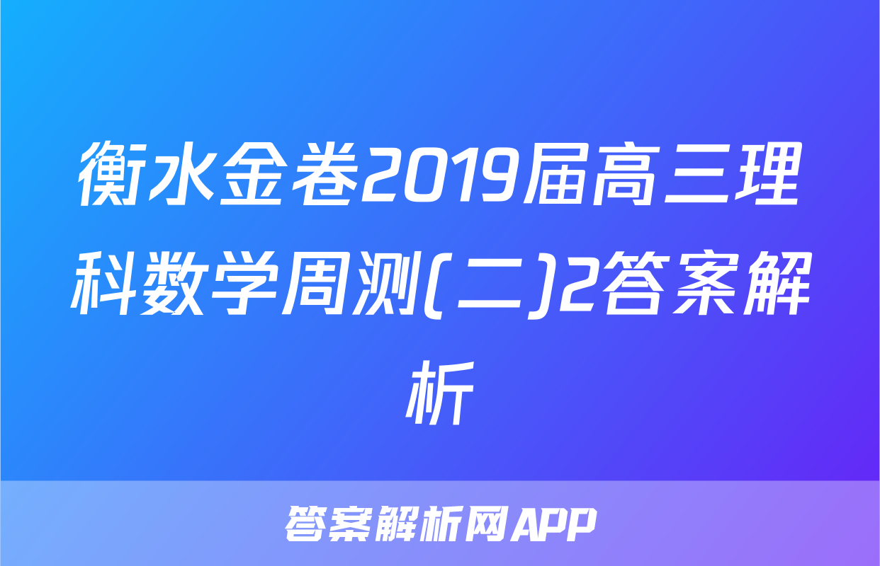衡水金卷2019届高三理科数学周测(二)2答案解析