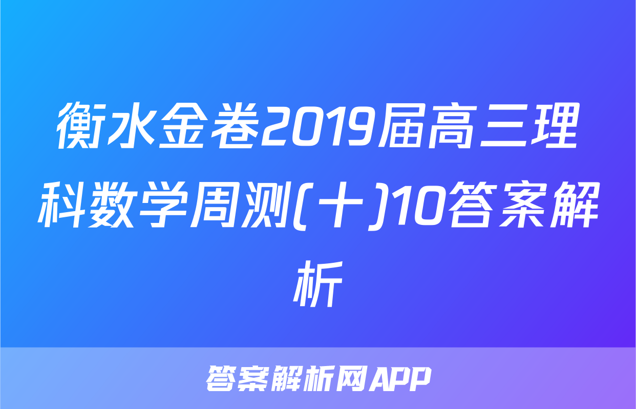 衡水金卷2019届高三理科数学周测(十)10答案解析
