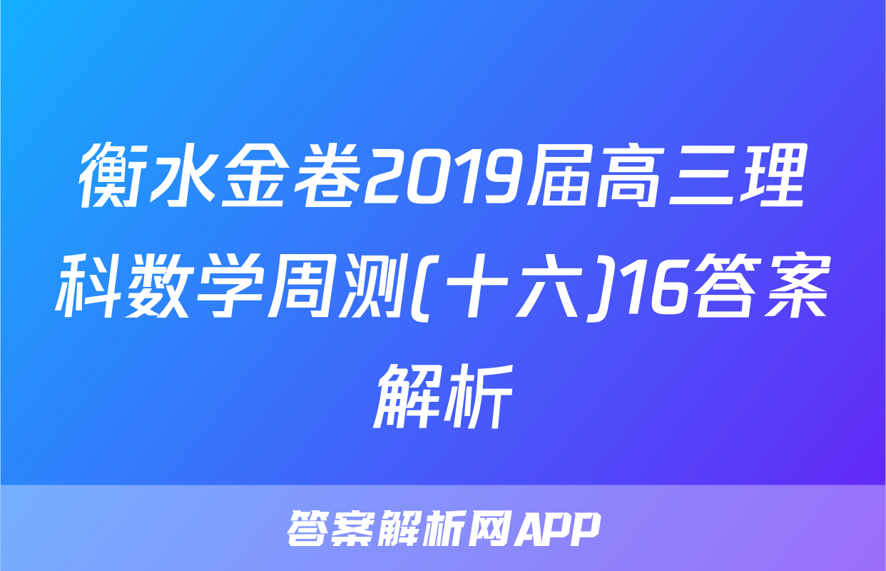 衡水金卷2019届高三理科数学周测(十六)16答案解析