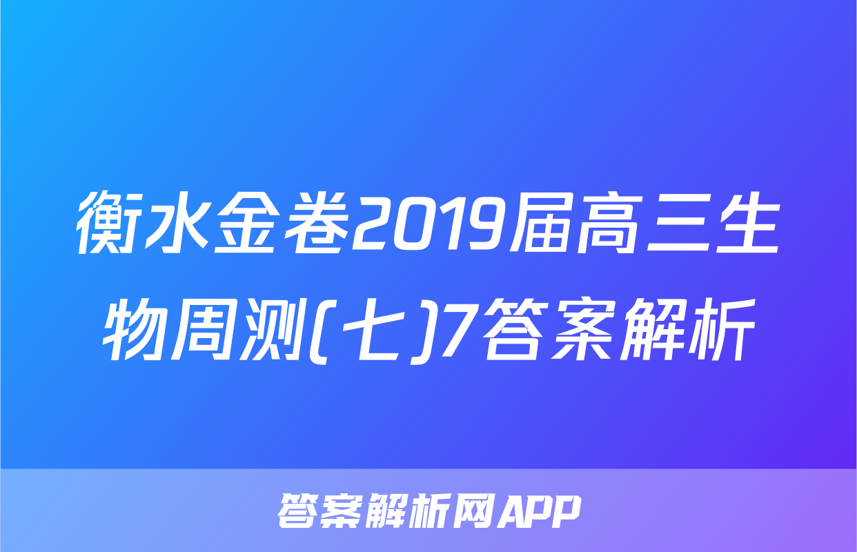衡水金卷2019届高三生物周测(七)7答案解析