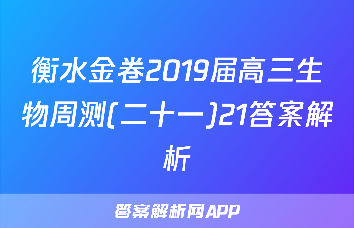衡水金卷2019届高三生物周测(二十一)21答案解析