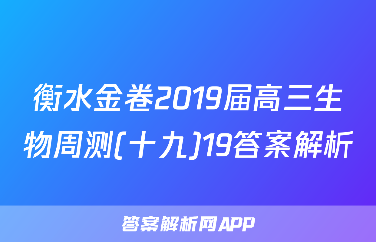 衡水金卷2019届高三生物周测(十九)19答案解析