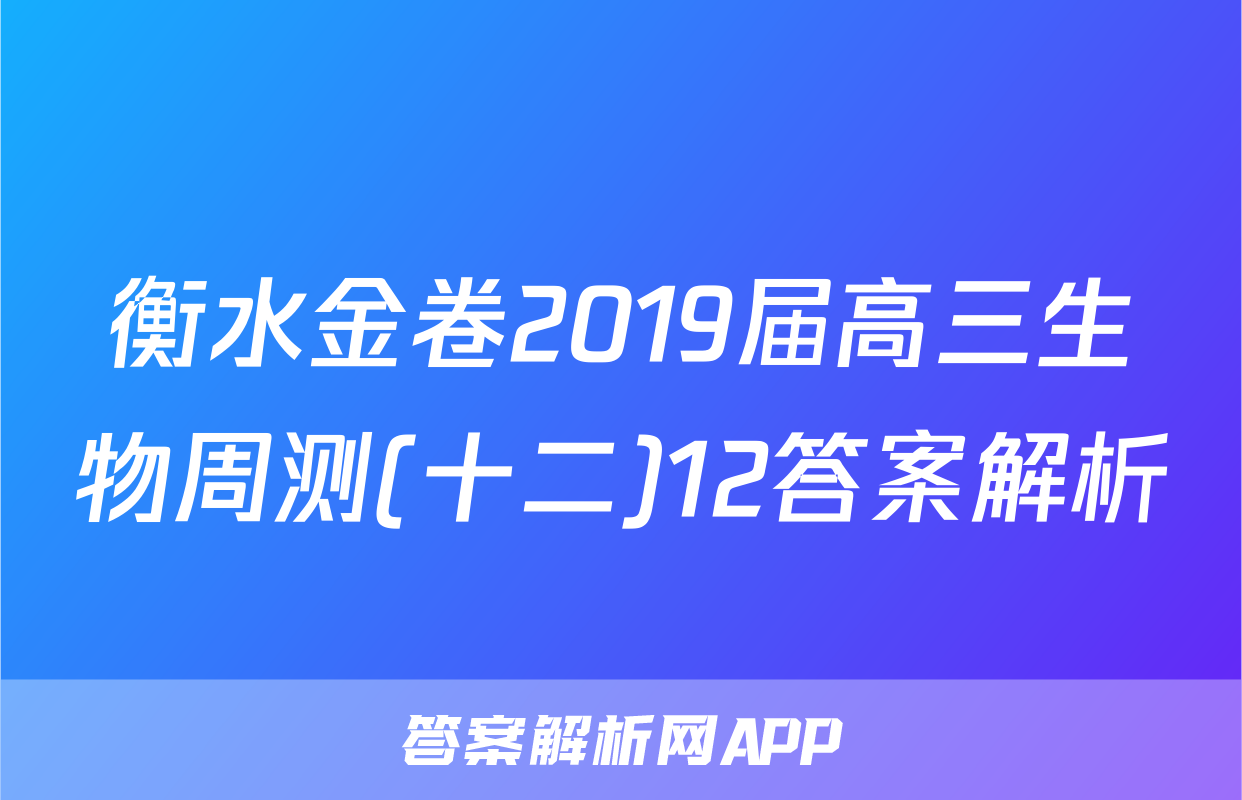 衡水金卷2019届高三生物周测(十二)12答案解析