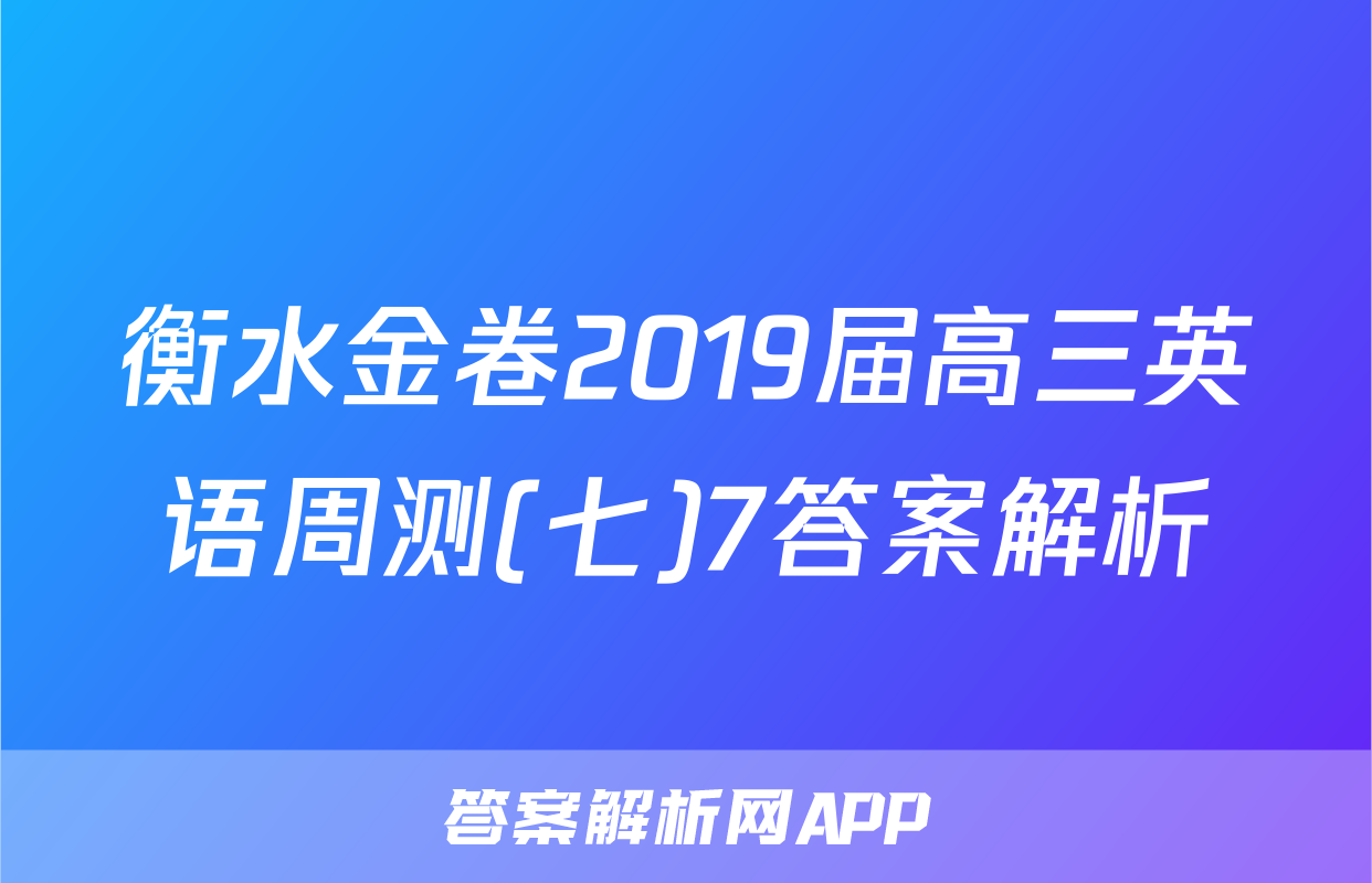 衡水金卷2019届高三英语周测(七)7答案解析