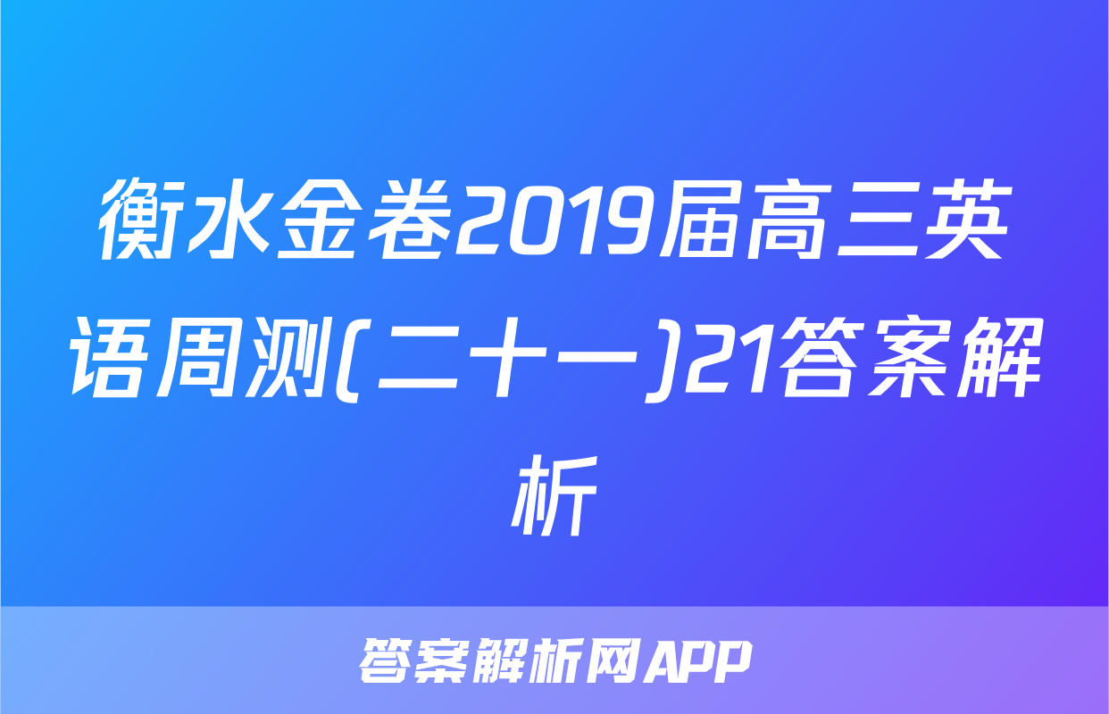 衡水金卷2019届高三英语周测(二十一)21答案解析