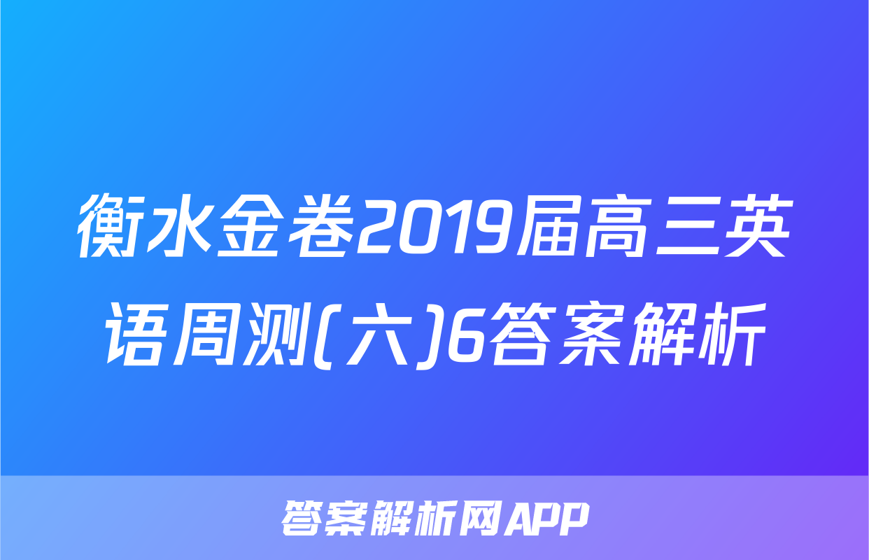 衡水金卷2019届高三英语周测(六)6答案解析