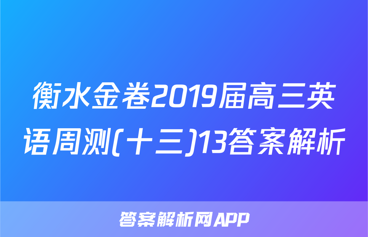 衡水金卷2019届高三英语周测(十三)13答案解析