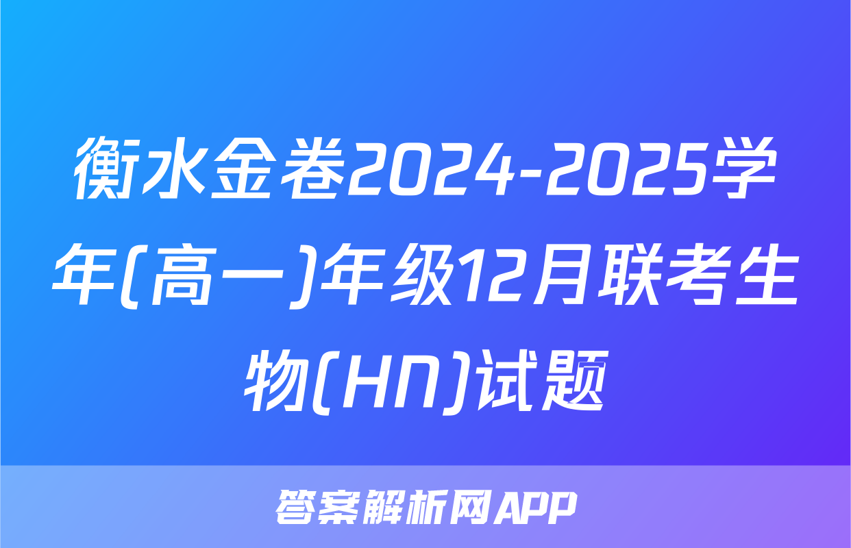 衡水金卷2024-2025学年(高一)年级12月联考生物(HN)试题