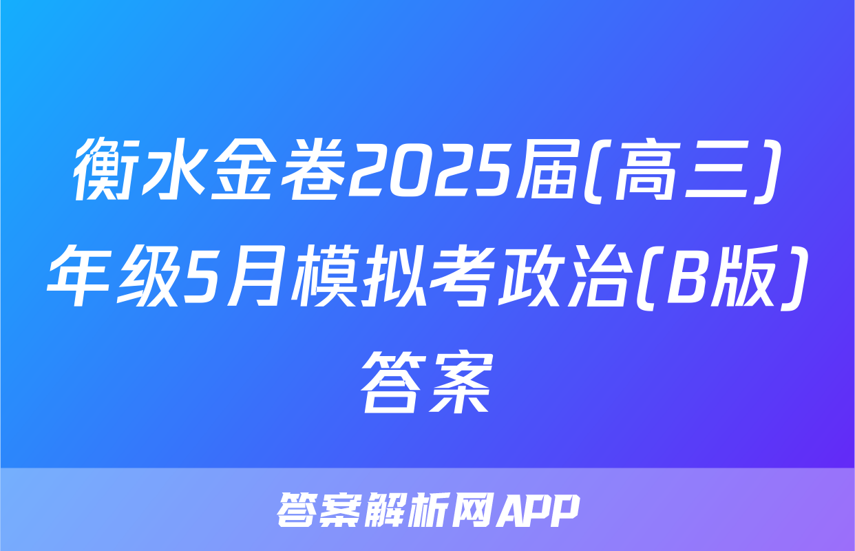 衡水金卷2025届(高三)年级5月模拟考政治(B版)答案