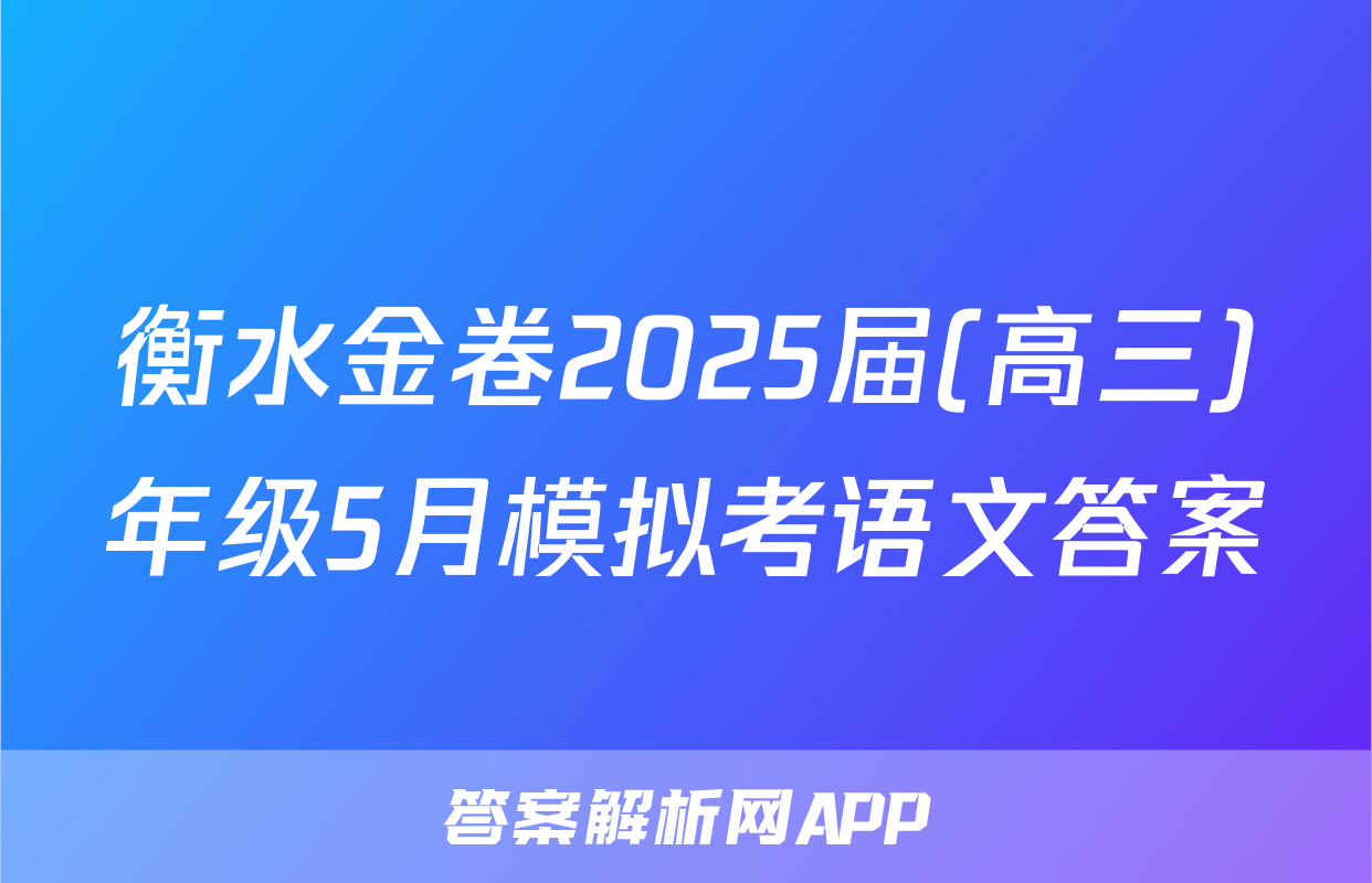 衡水金卷2025届(高三)年级5月模拟考语文答案
