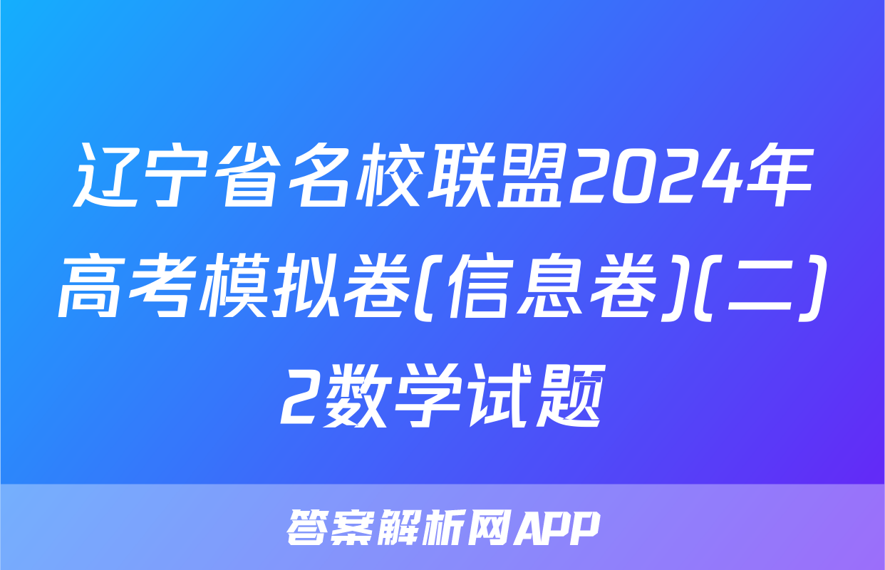 辽宁省名校联盟2024年高考模拟卷(信息卷)(二)2数学试题