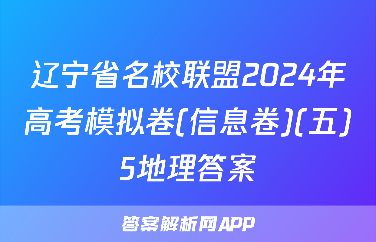 辽宁省名校联盟2024年高考模拟卷(信息卷)(五)5地理答案