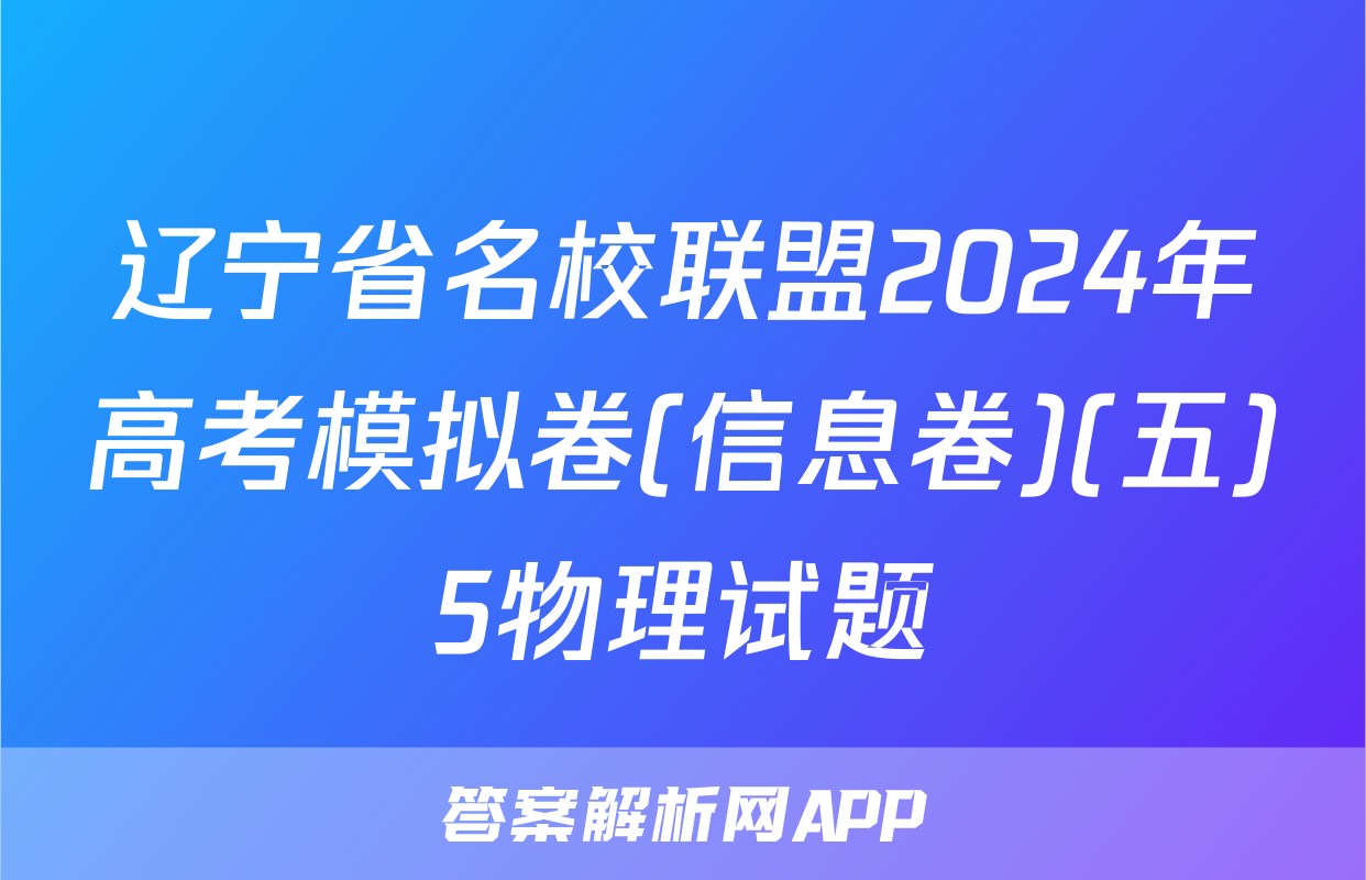 辽宁省名校联盟2024年高考模拟卷(信息卷)(五)5物理试题