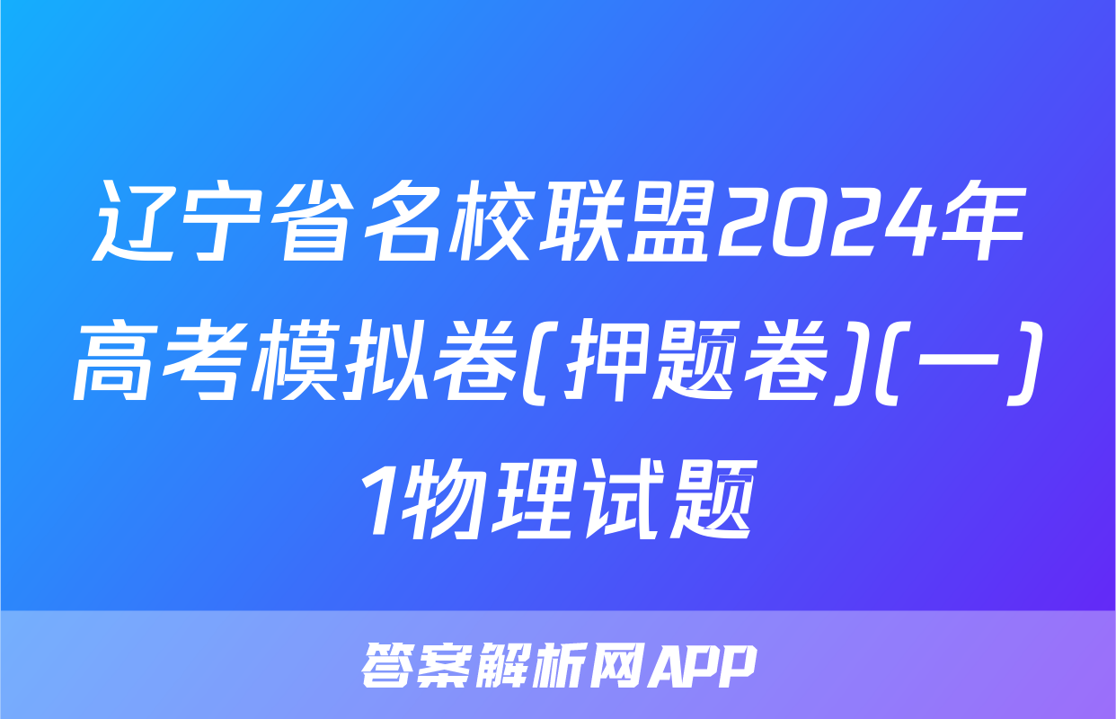辽宁省名校联盟2024年高考模拟卷(押题卷)(一)1物理试题
