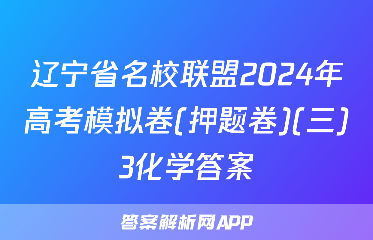 辽宁省名校联盟2024年高考模拟卷(押题卷)(三)3化学答案