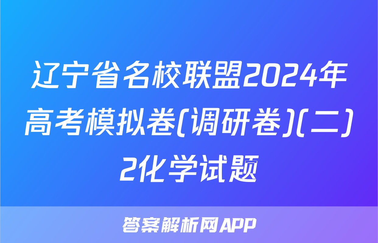 辽宁省名校联盟2024年高考模拟卷(调研卷)(二)2化学试题