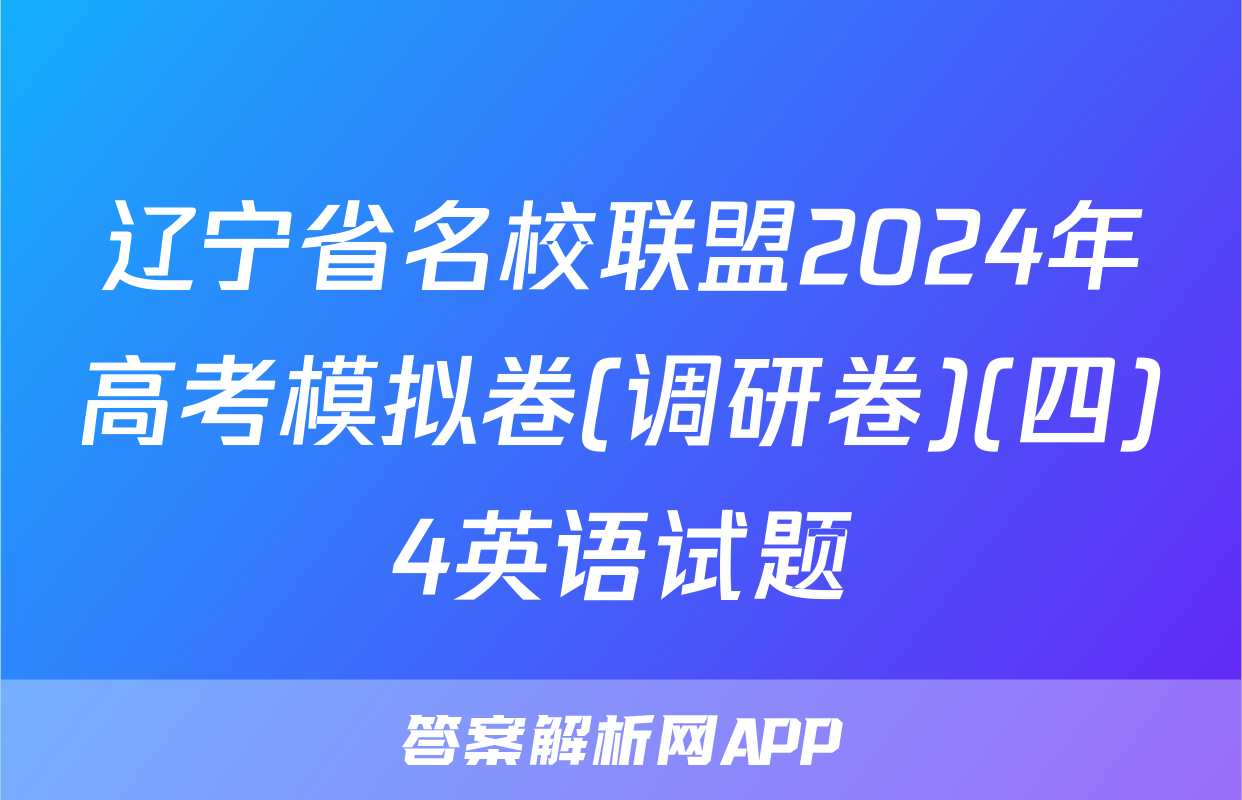 辽宁省名校联盟2024年高考模拟卷(调研卷)(四)4英语试题