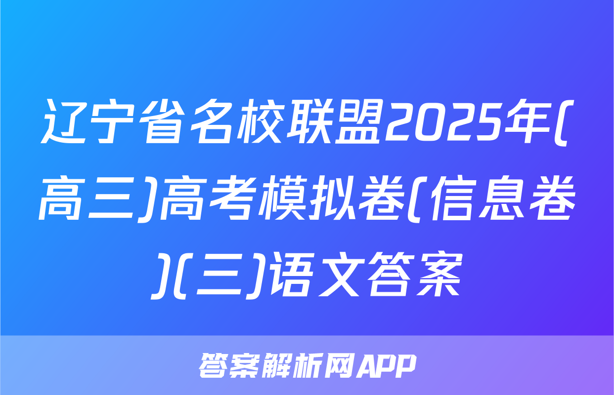 辽宁省名校联盟2025年(高三)高考模拟卷(信息卷)(三)语文答案
