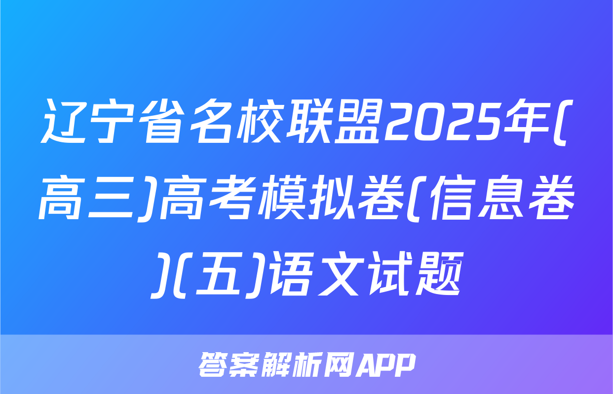 辽宁省名校联盟2025年(高三)高考模拟卷(信息卷)(五)语文试题