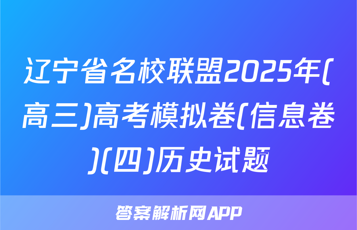 辽宁省名校联盟2025年(高三)高考模拟卷(信息卷)(四)历史试题