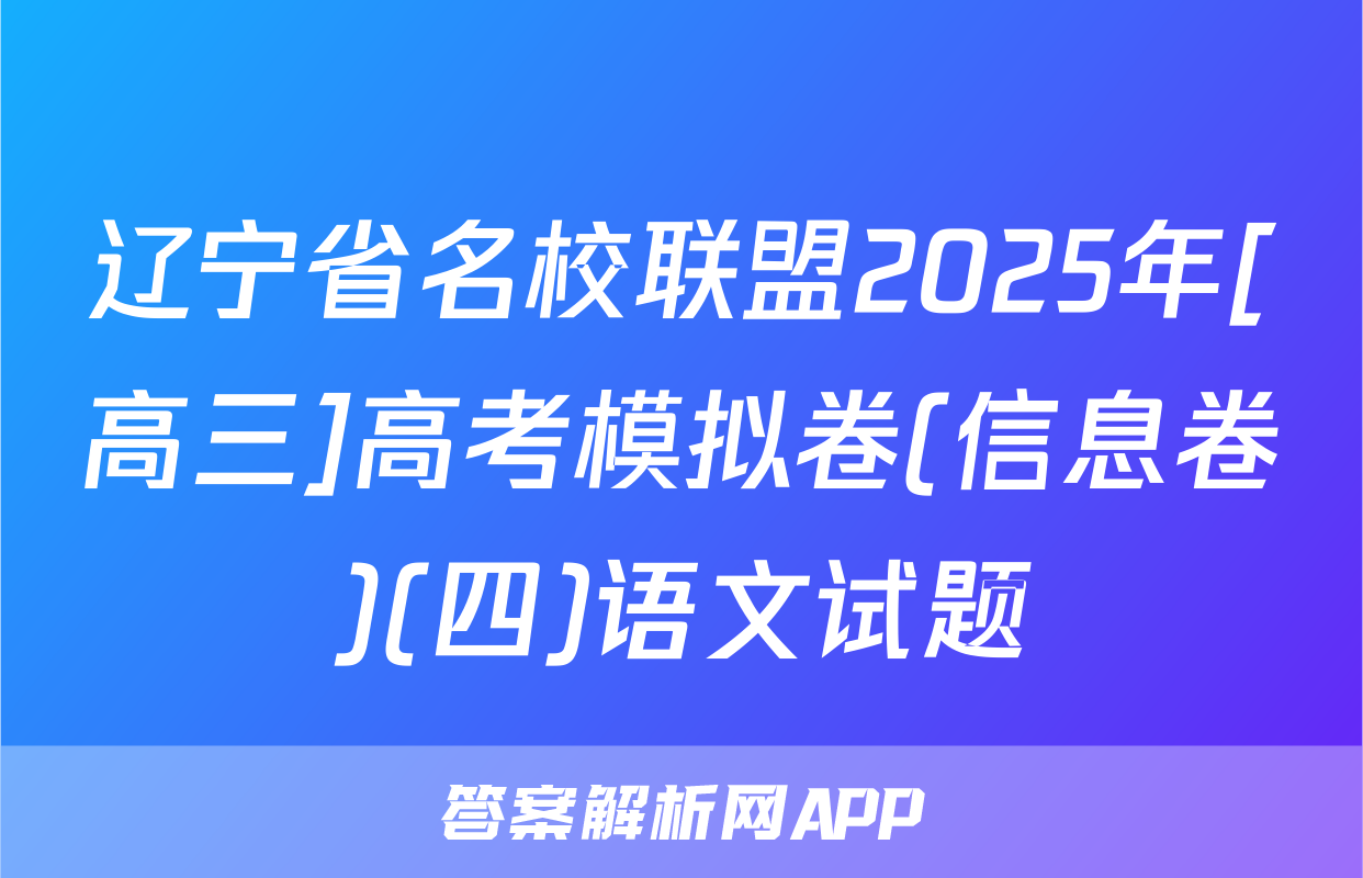 辽宁省名校联盟2025年[高三]高考模拟卷(信息卷)(四)语文试题