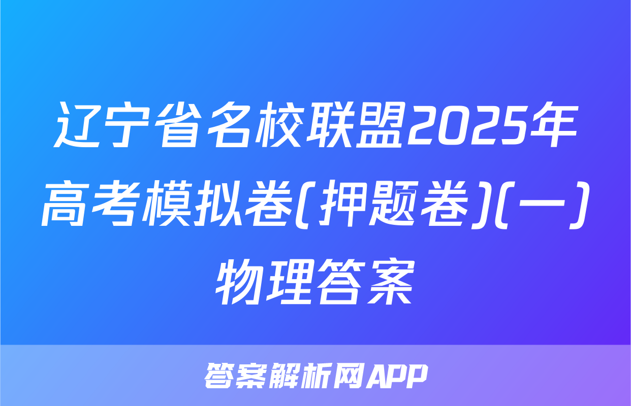 辽宁省名校联盟2025年高考模拟卷(押题卷)(一)物理答案