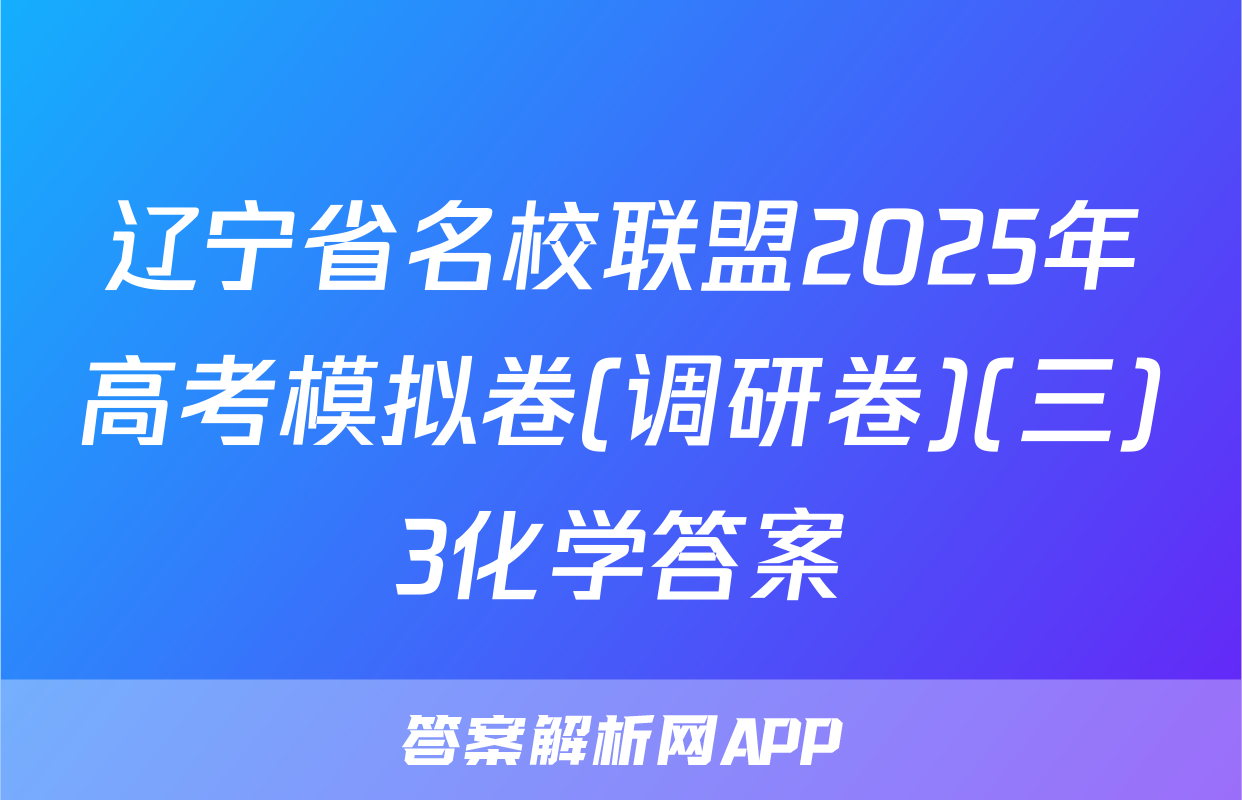 辽宁省名校联盟2025年高考模拟卷(调研卷)(三)3化学答案