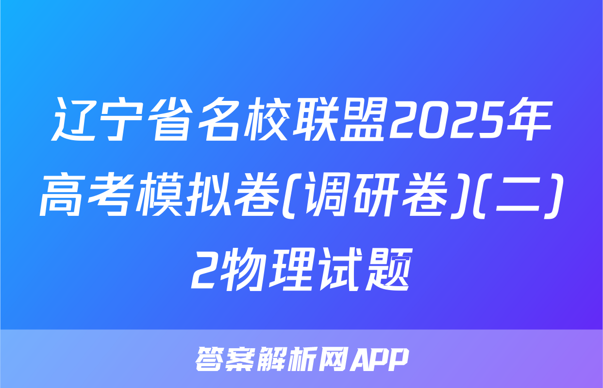 辽宁省名校联盟2025年高考模拟卷(调研卷)(二)2物理试题