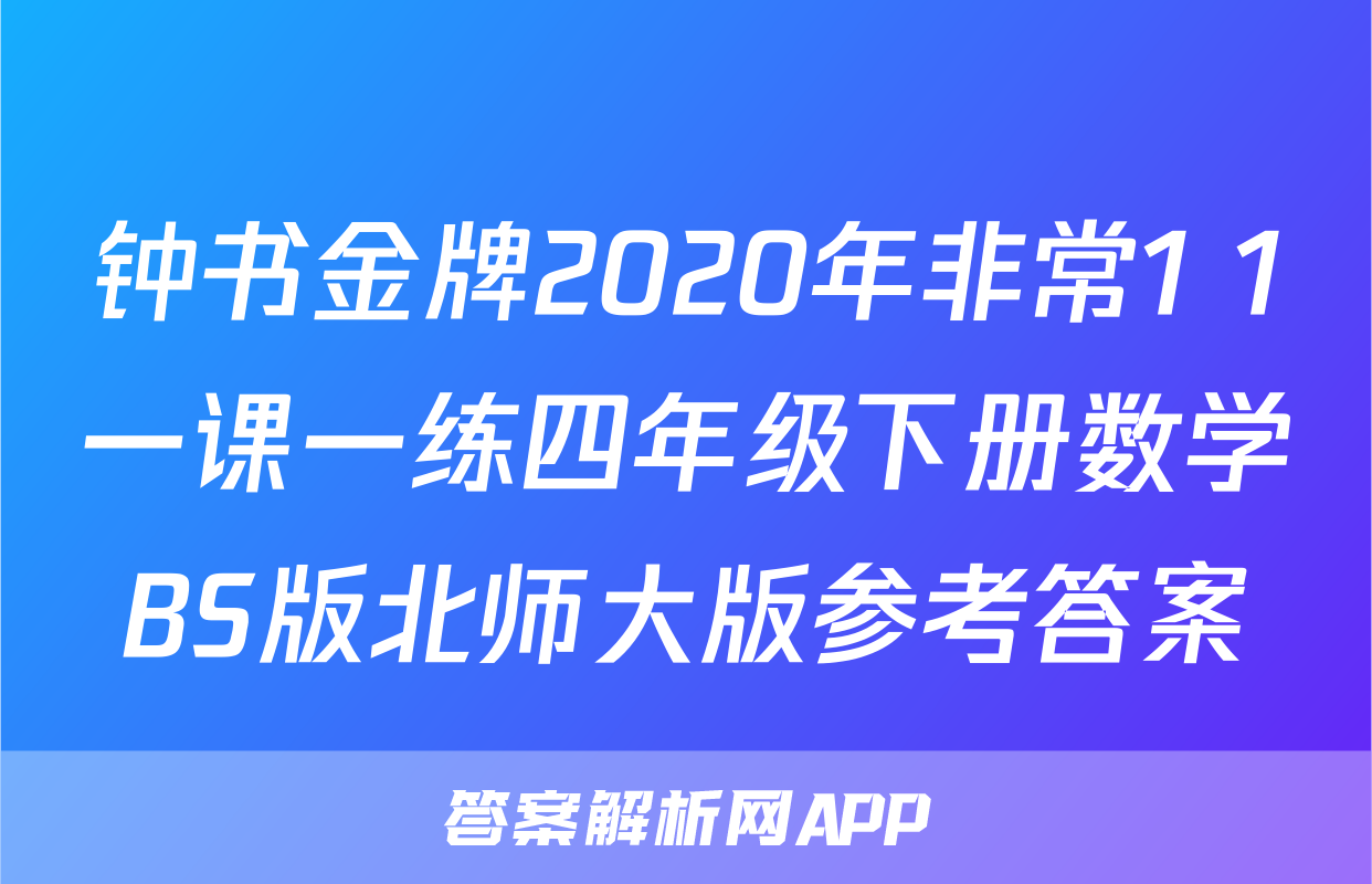 钟书金牌2020年非常1+1一课一练四年级下册数学BS版北师大版参考答案