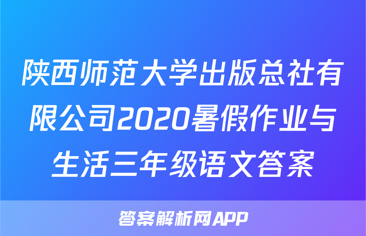 陕西师范大学出版总社有限公司2020暑假作业与生活三年级语文答案