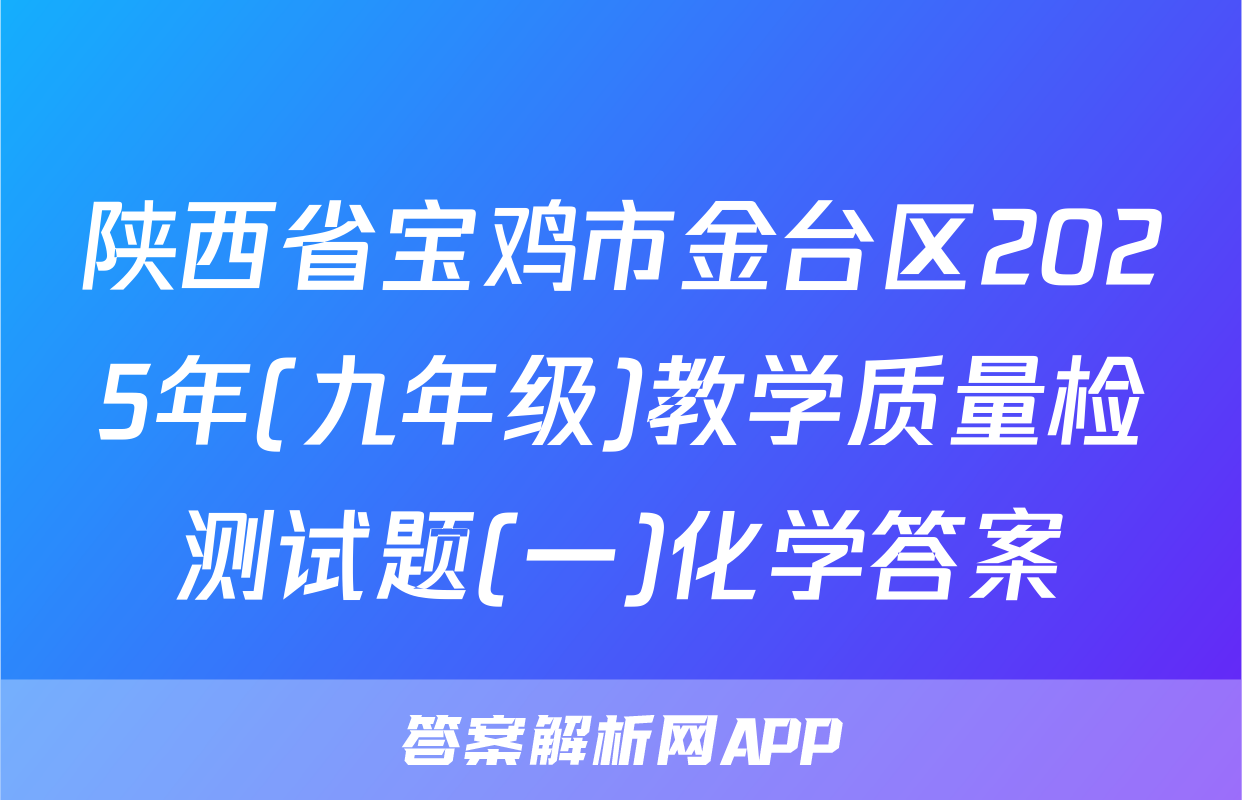 陕西省宝鸡市金台区2025年(九年级)教学质量检测试题(一)化学答案