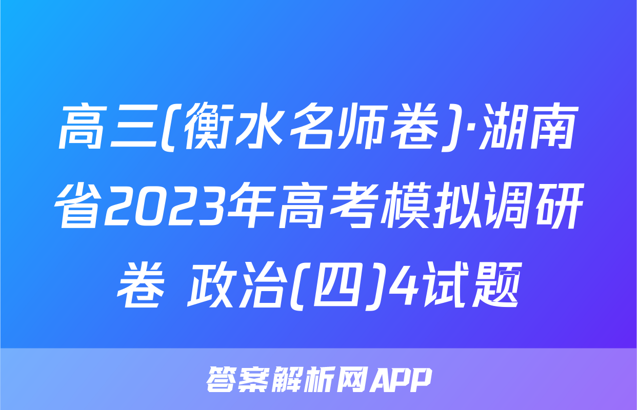 高三(衡水名师卷)·湖南省2023年高考模拟调研卷 政治(四)4试题
