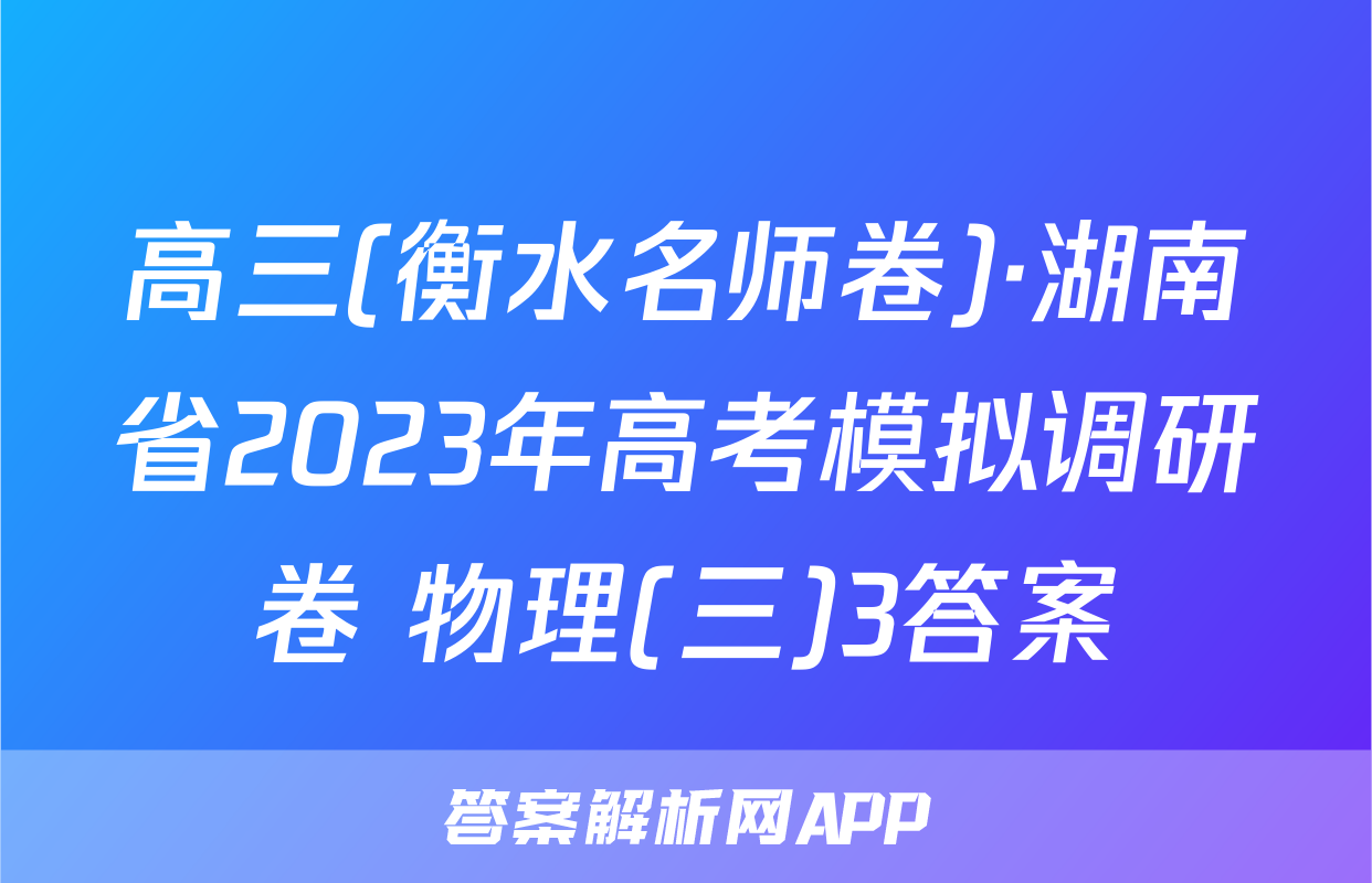 高三(衡水名师卷)·湖南省2023年高考模拟调研卷 物理(三)3答案